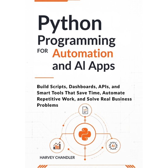 AI Agents Made Easy from Scratch Python Programming for Automation and AI Apps: Build Scripts, Dashboards, APIs, and Smart Tools That Save Time, Automate, (Paperback)