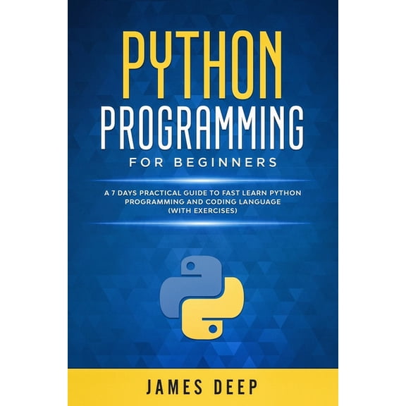 Python Programming for Beginners: A 7 Days Practical Guide to Fast Learn Python Programming and Coding Language (with Exercises)
