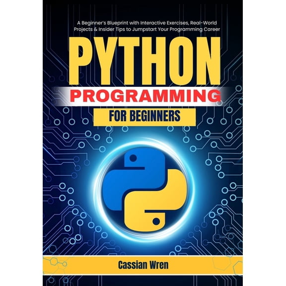 Python Programming for Beginners: A Beginner's Blueprint with Interactive Exercises, Real-World Projects & Insider Tips , (Paperback)