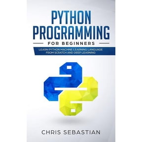 Python, Machine Learning Python Programming for Beginners: Learn Python Machine Learning Language from Scratch and Deep Learning, Book 1, (Paperback)