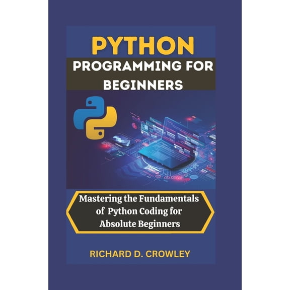 Future Forward: The Tech Python Programming for Beginners: Mastering the Fundamentals of Python Coding for Absolute Beginners, (Paperback)