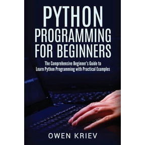 Python Programming for Beginners: The Comprehensive Beginner's Guide to Learn Python Programming with Practical Examples, (Paperback)