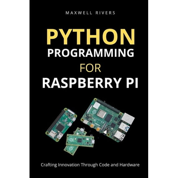 Python Programming for Raspberry Pi: Crafting Innovation through Code and Hardware (Paperback)