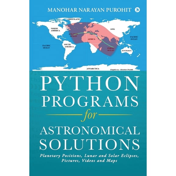 Python Programs for Astronomical Solutions: Planetary Positions, Lunar and Solar Eclipses, Pictures, Videos and Maps (Paperback)
