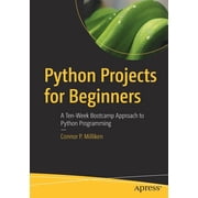 Python Projects for Beginners A Ten-Week Bootcamp Approach to Python Programming, Paperback