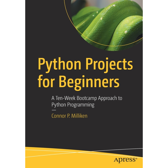 Python Projects for Beginners: A Ten-Week Bootcamp Approach to Python Programming, (Paperback)