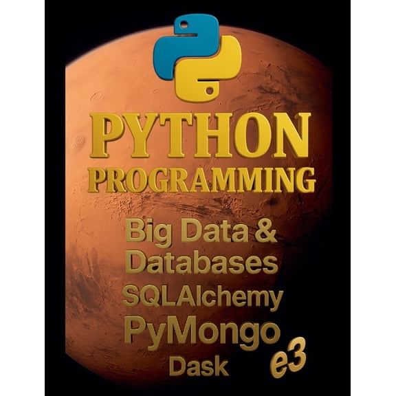 Python Python Programming: Big Data & Databases, SQLAlchemy, PyMongo, Dask, Book 10, (Paperback)