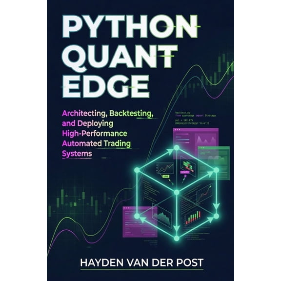 Python Quant Edge: Architecting, Backtesting, and Deploying High-Performance Automated Trading Systems, (Paperback)