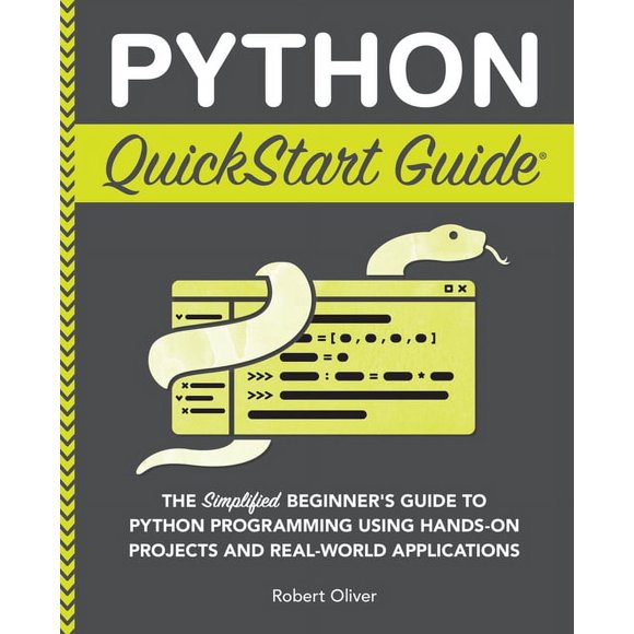 Python QuickStart Guide: The Simplified Beginner's Guide to Python Programming Using Hands-On Projects and Real-World Ap, (Paperback)