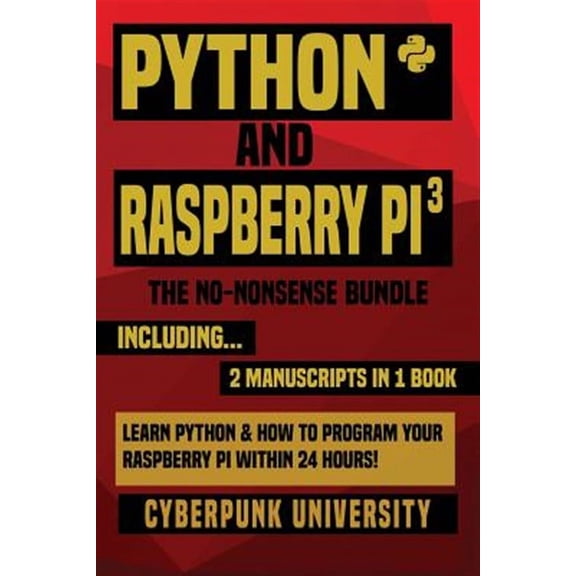 Python & Raspberry Pi 3: The No-Nonsense Bundle: Learn Python & How to Program Your Raspberry Pi (Paperback) by Cyberpunk University