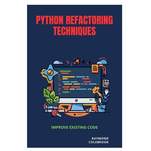 Python Refactoring Techniques: Improve Existing Code, (Paperback)