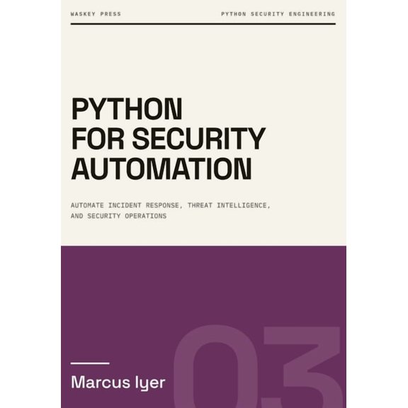 Python for Security Engineering Python for Security Automation: Automate Incident Response, Threat Intelligence, and Security Operations, Book 3, (Paperback)