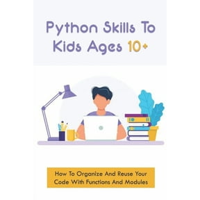 Python Skills To Kids Ages 10+: How To Organize And Reuse Your Code With Functions And Modules: How To Start Coding For , (Paperback)