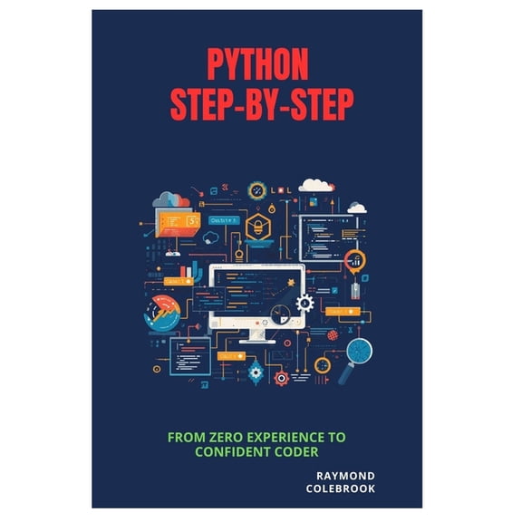 Python Step-by-Step: From Zero Experience to Confident Coder, (Paperback)