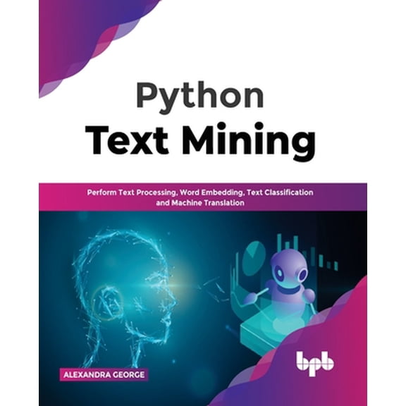 Pre-Owned Python Text Mining: Perform Text Processing, Word Embedding, Text Classification and Machine Translation (Paperback) 9389898781 9789389898781