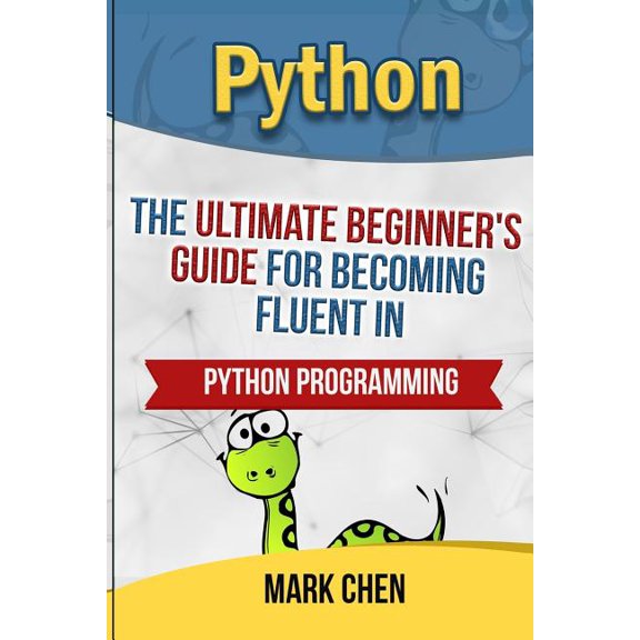 Python : The Ultimate Beginner's Guide for Becoming Fluent in Python Programming