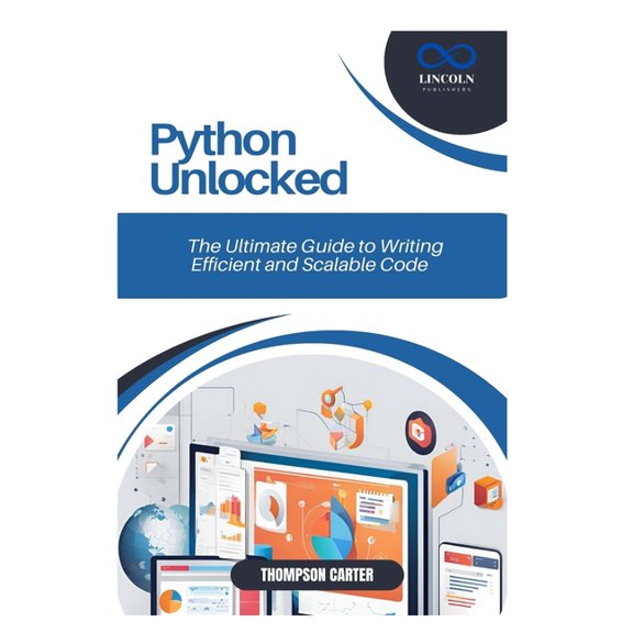Python Unlocked: The Ultimate Guide to Writing Efficient and Scalable Code, (Paperback)