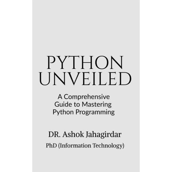 Python Unveiled: A Comprehensive Guide to Mastering Python Programming, (Paperback)