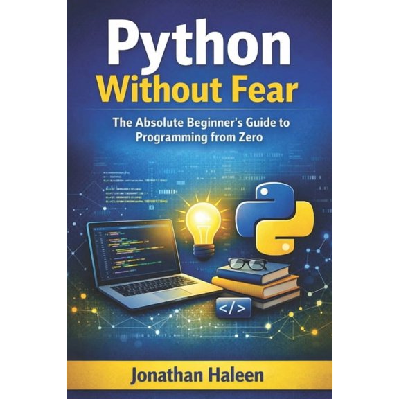 Python Without Fear: The Absolute Beginner's Guide to Programming from Zero, (Paperback)