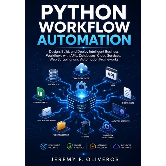 Python Business Automation Mastery Python Workflow Automation: Design, Build, and Deploy Intelligent Business Workflows with APIs, Databases, Cloud Service, (Paperback)