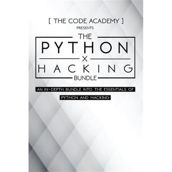 Python X Hacking Bundle: An In-Depth Bundle Into the Essentials of Python and Hacking (Paperback) by The Code Academy