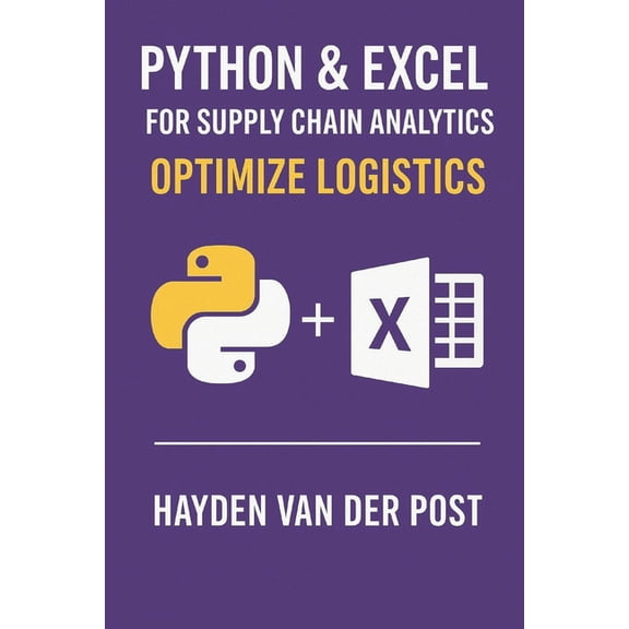 Python & Excel for Supply Chain Analytics: Optimize Logistics: Build Automated Analytics Pipelines for Smarter, Fast, (Paperback)