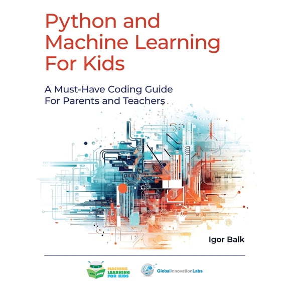 Python and Machine Learning For Kids: A Must-Have Coding Guide For Parents and Teachers, (Paperback)