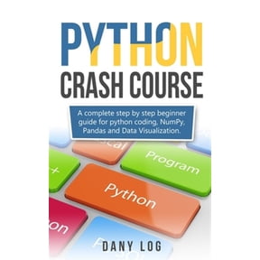 Python crash course: A complete step by step beginner guide for python coding, NumPy, Pandas and Data Visualization. (Paperback)