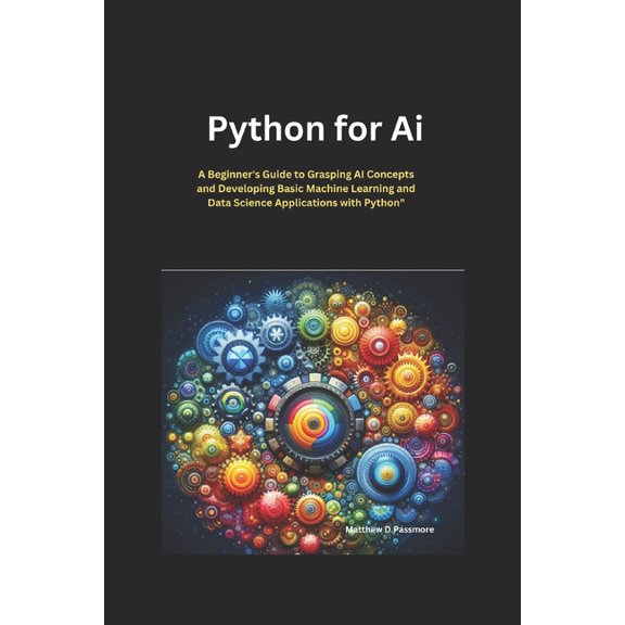 In This Programming Python for AI: A Beginner's Guide to Grasping AI Concepts and Developing Basic Machine Learning and Data Science Ap, Book 4, (Paperback)