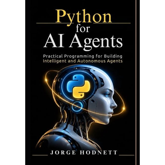 Python for AI Agents: Practical Programming for Building Intelligent and Autonomous Agents, (Paperback)