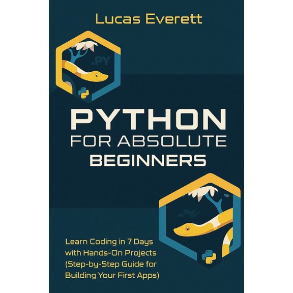 Python for Absolute Beginners: Learn Coding in 7 Days with Hands-On Projects (Step-by-Step Guide for Building Your First, (Paperback)