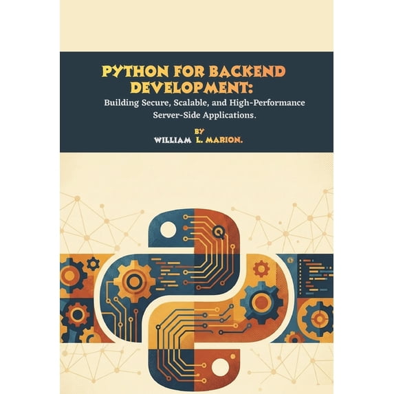 Python for Backend Development: Building Secure, Scalable, and High-Performance Server-Side Applications., (Paperback)
