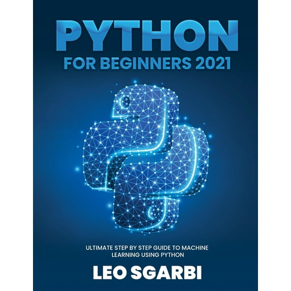Python for Beginners 2021: Ultimate Step by Step Guide to Machine Learning Using Python Paperback 1803342706 9781803342702 Leo Sgarbi