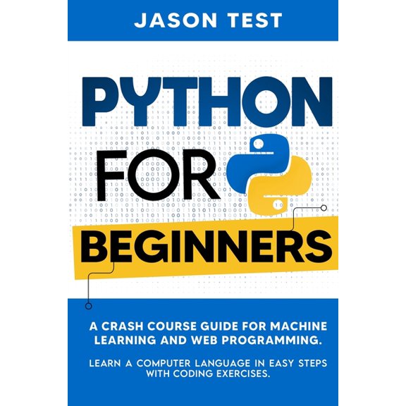 Python for Beginners: A Crash Course Guide for Machine Learning and Web Programming. Learn a Computer Language in Easy S, (Paperback)