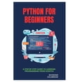 thumbnail image 1 of Python for Beginners: A Step-by-Step Guide to Learning Programming from Scratch, (Paperback), 1 of 1