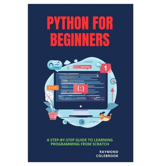 Python for Beginners: A Step-by-Step Guide to Learning Programming from Scratch, (Paperback)