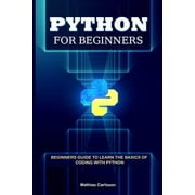 Python for Beginners Beginners Guide to Learn the Basics of Coding with Python Paperback