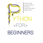 Python for Beginners: Enter the Real World of Python and Learn How to Think Like a Programmer., (Hardcover)