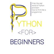 Python for Beginners Enter the Real World of Python and Learn How to Think Like a Programmer., Paperback