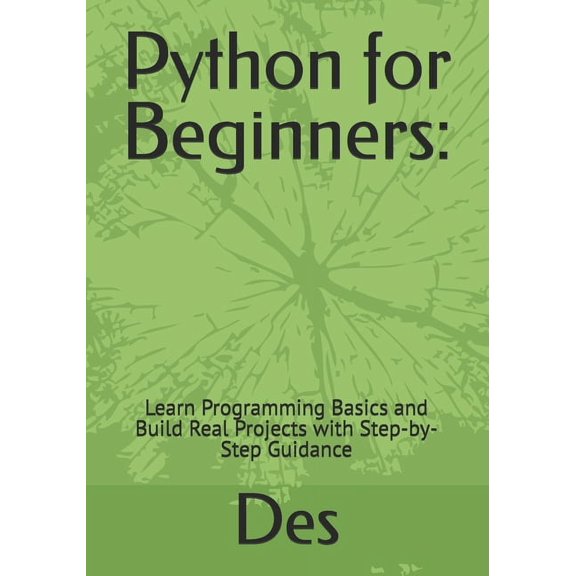 Python for Beginners: : Learn Programming Basics and Build Real Projects with Step-by-Step Guidance, (Paperback)