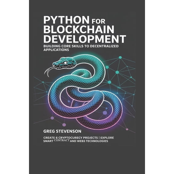 Python for Blockchain Development: Building Core Skills to Decentralized Applications: Create 6 Cryptocurrency Projects , (Paperback)