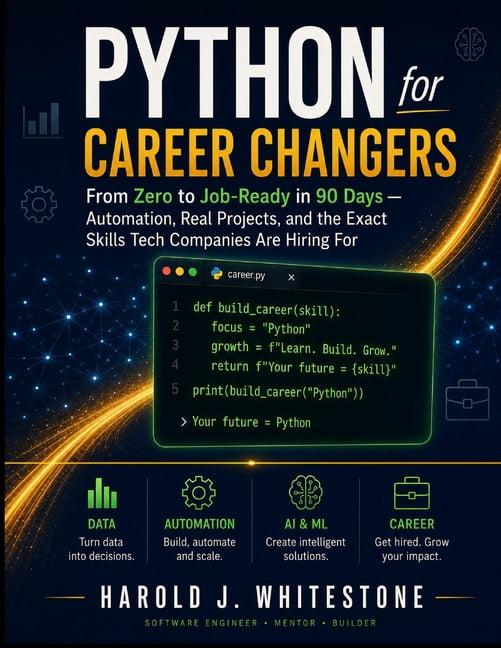 Python for Career Changers: From Zero to Job-Ready in 90 Days - Automation, Real Projects, and the Exact Skills Tech Com, (Paperback)
