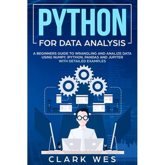 Python for Data Analysis: A Beginner's Guide to Wrangling and Analyzing Data Using Python