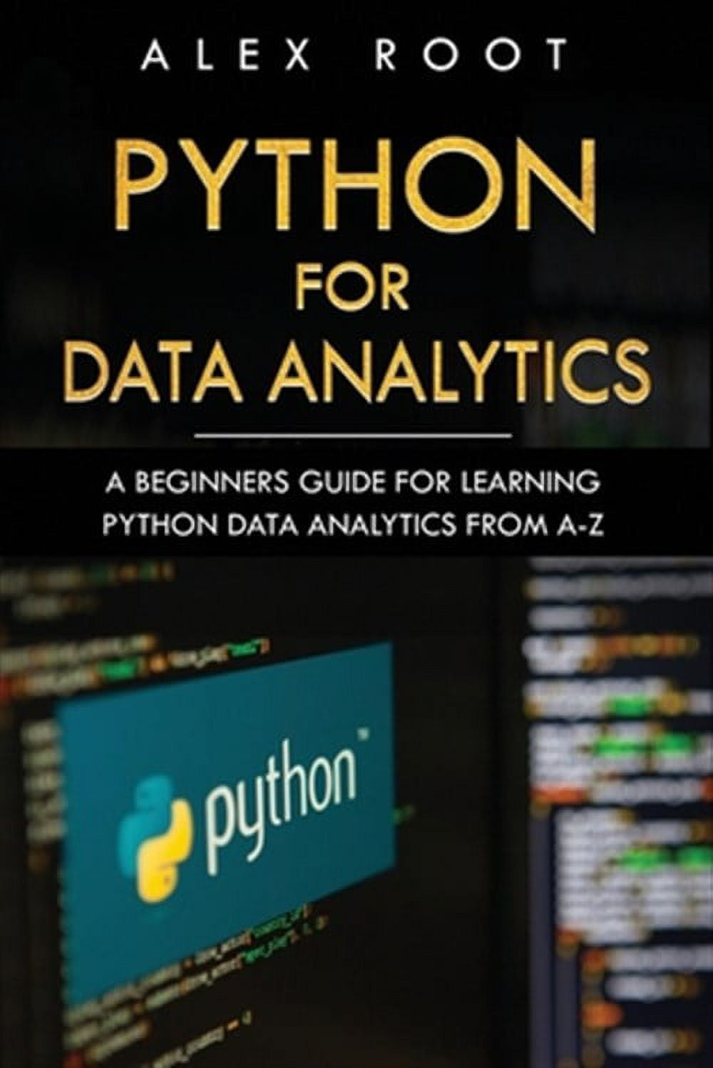 ALEX ROOT Python for Data Analytics: A Beginners Guide for Learning Python Data Analytics from A-Z