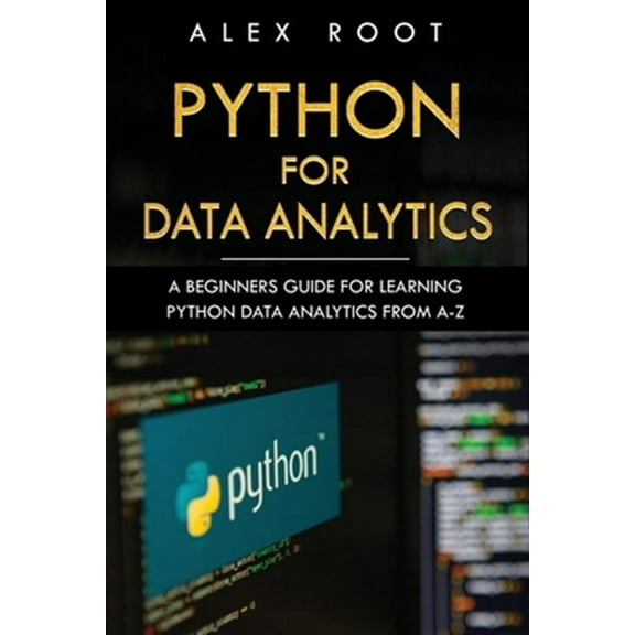 Python for Data Analytics: A Beginners Guide for Learning Python Data Analytics from A-Z