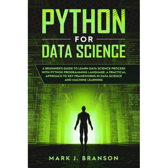 Python Programming: Python for Data Science: A Beginners Guide to Learn Data Science Process With Python Programming Language. A Practical Approach to Key Frameworks in Data Science and Machine Learni