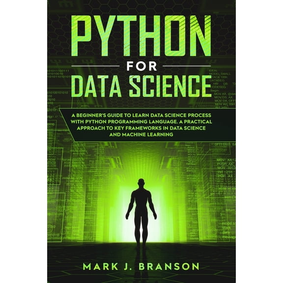 Python Programming: Python for Data Science: A Beginners Guide to Learn Data Science Process With Python Programming Language. A Practical Approach to Key Frameworks in Data Science and Machine Learni