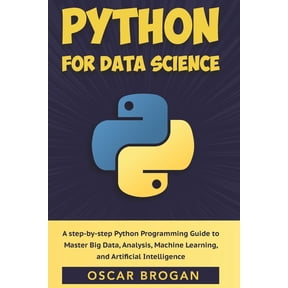 Python for Data Science: A step-by-step Python Programming Guide to Master Big Data, Analysis, Machine Learning, and Artificial Intelligence (Paperback)