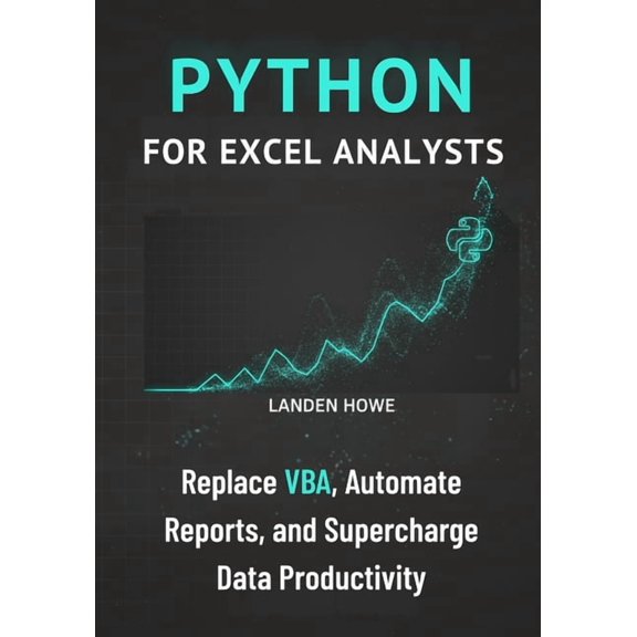 Python for Excel Analysts: Replace VBA, Automate Reports, and Supercharge Data Productivity, (Paperback)
