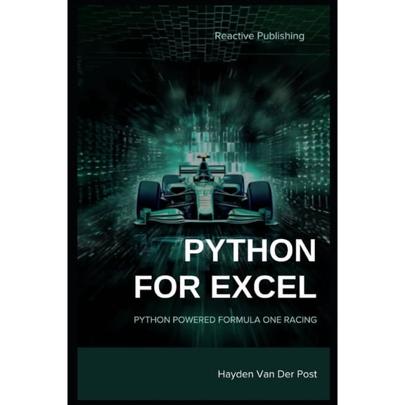 Excel with Python Python for Excel: Python Powered Formula One racing: Python for Advanced Excel Users, Book 8, (Paperback)